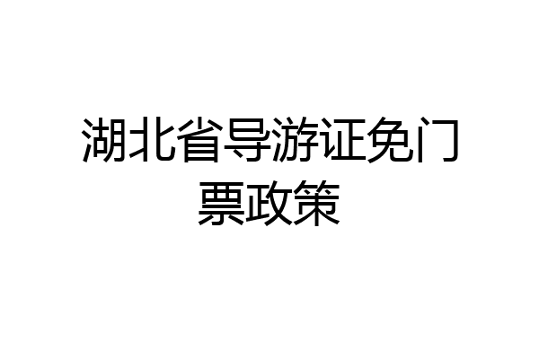 湖北省导游证免门票政策