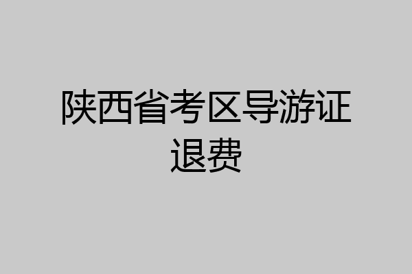 陕西省考区导游证退费