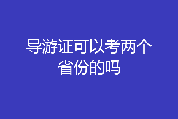 导游证可以考两个省份的吗