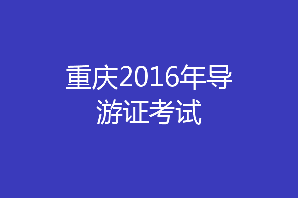 重庆2016年导游证考试