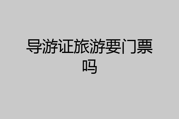 导游证旅游要门票吗