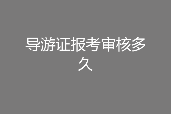 导游证报考审核多久