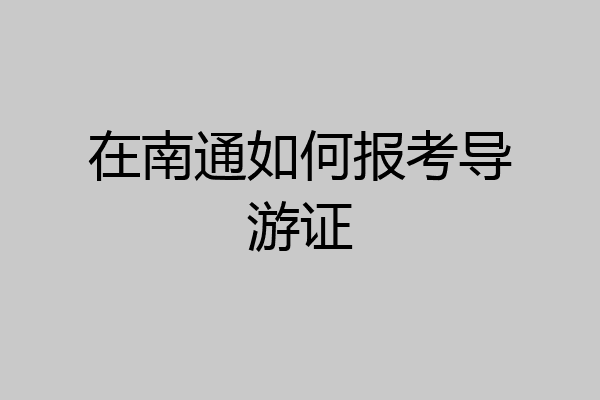 在南通如何报考导游证