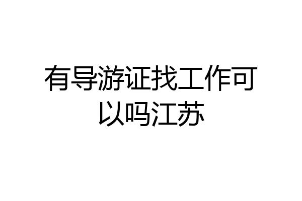 有导游证找工作可以吗江苏