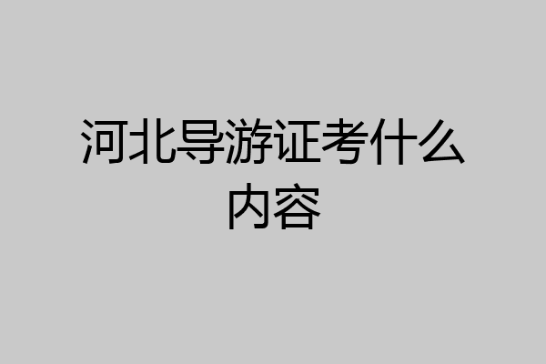 河北导游证考什么内容