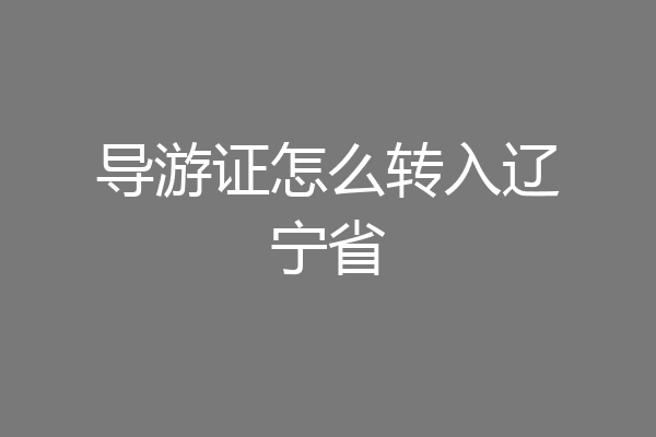 导游证怎么转入辽宁省