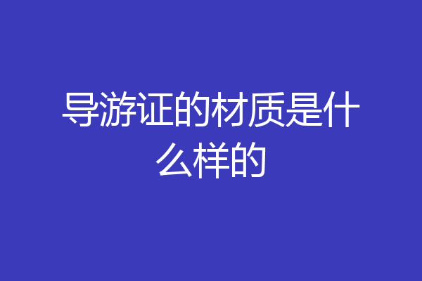 导游证的材质是什么样的