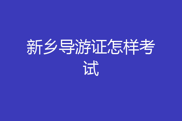 新乡导游证怎样考试