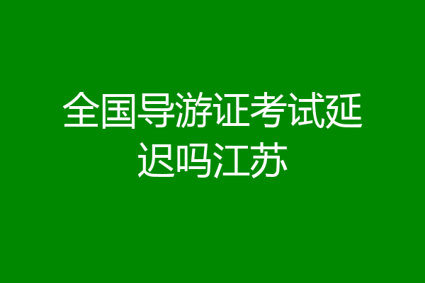 全国导游证考试延迟吗江苏