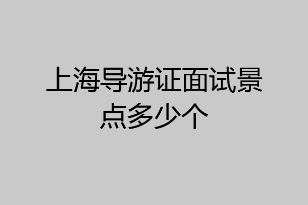 上海导游证面试景点多少个