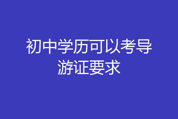 初中学历可以考导游证要求