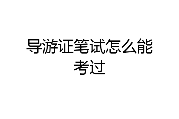 导游证笔试怎么能考过