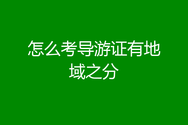 怎么考导游证有地域之分