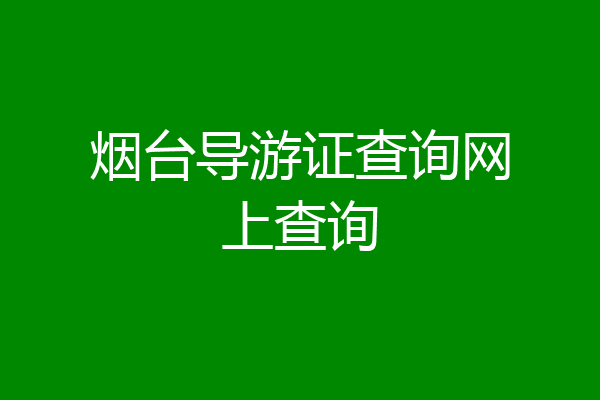 烟台导游证查询网上查询