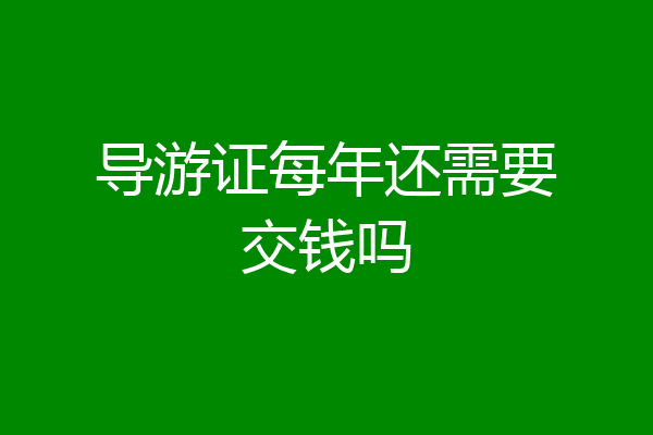 导游证每年还需要交钱吗