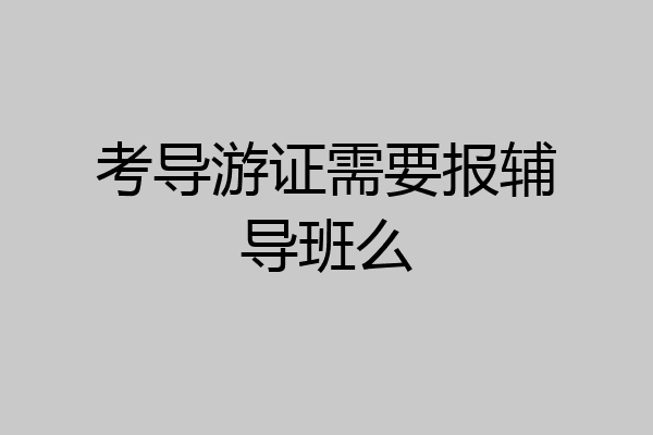 考导游证需要报辅导班么