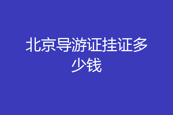 北京导游证挂证多少钱