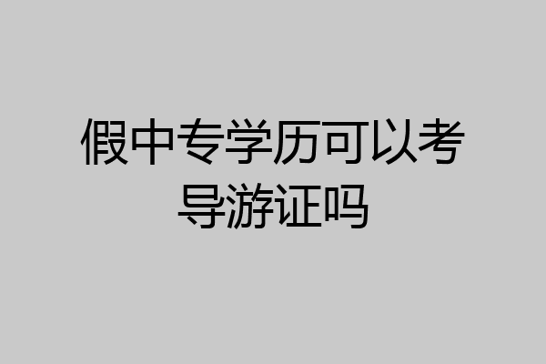 假中专学历可以考导游证吗
