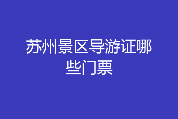 苏州景区导游证哪些门票