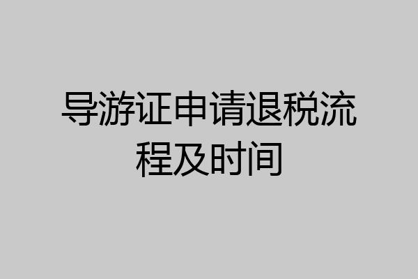 导游证申请退税流程及时间