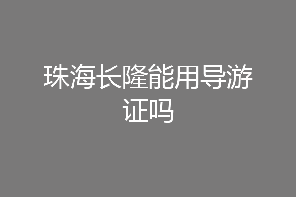 珠海长隆能用导游证吗