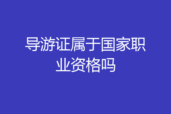 导游证属于国家职业资格吗