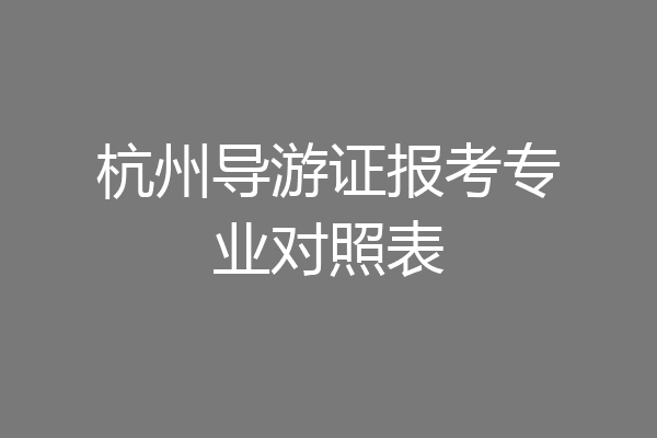 杭州导游证报考专业对照表