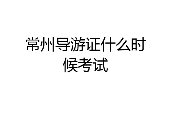 常州导游证什么时候考试
