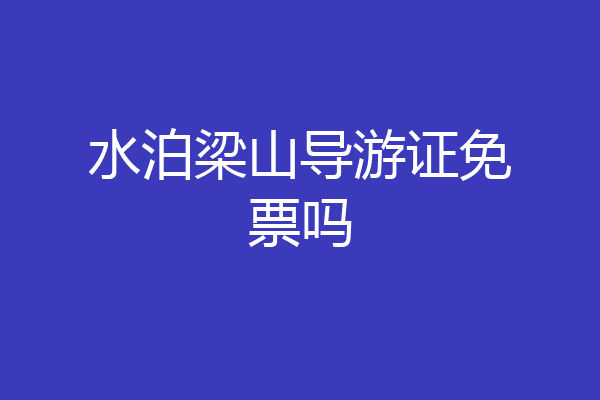 水泊梁山导游证免票吗