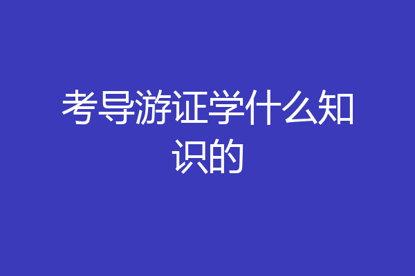 考导游证学什么知识的