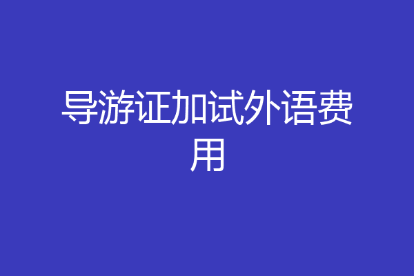 导游证加试外语费用