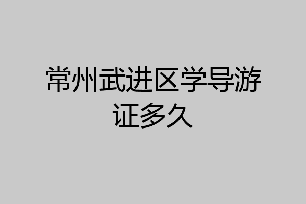 常州武进区学导游证多久