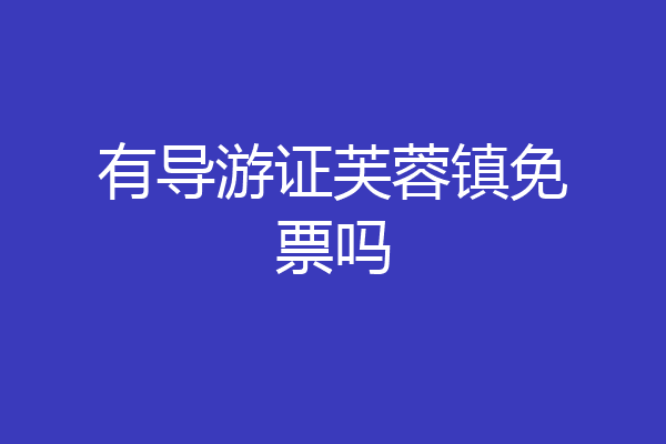 有导游证芙蓉镇免票吗