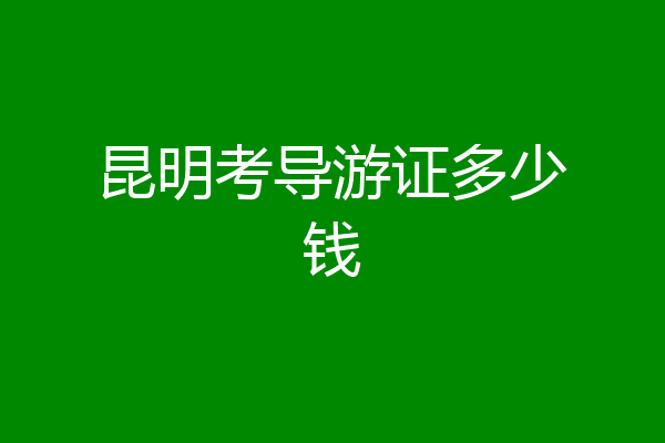 昆明考导游证多少钱