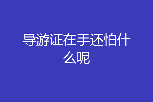 导游证在手还怕什么呢