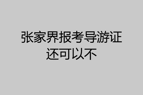 张家界报考导游证还可以不