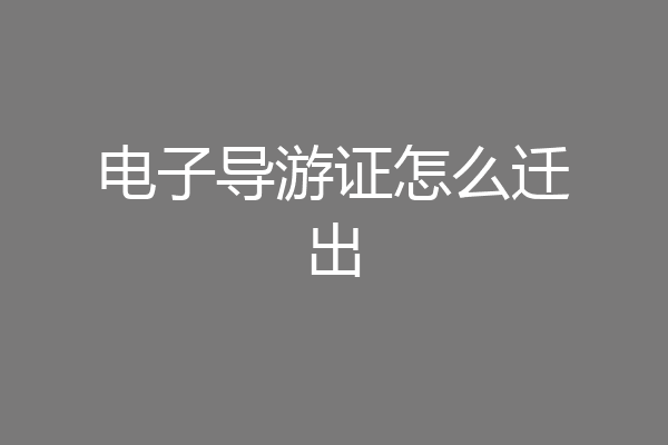 电子导游证怎么迁出