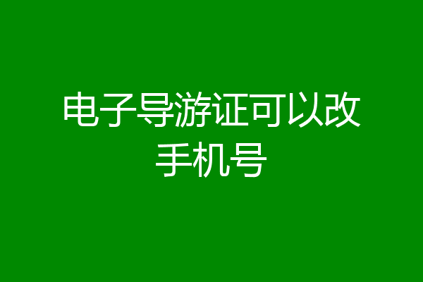 电子导游证可以改手机号