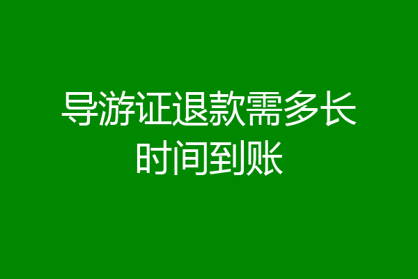 导游证退款需多长时间到账