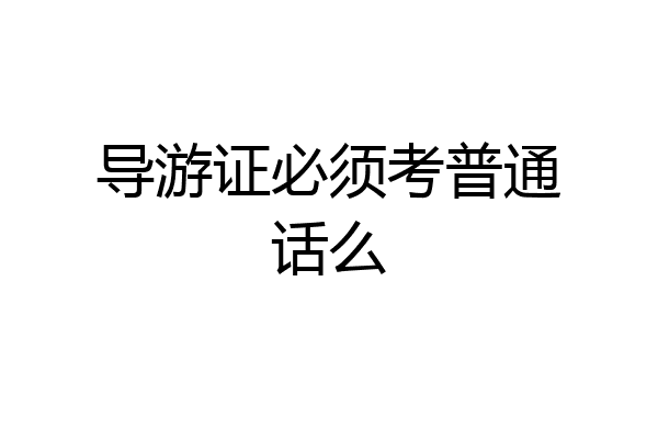 导游证必须考普通话么