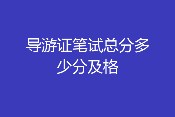 导游证笔试总分多少分及格