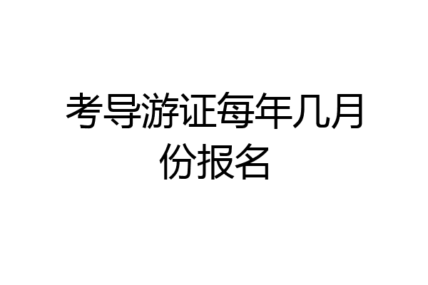 考导游证每年几月份报名