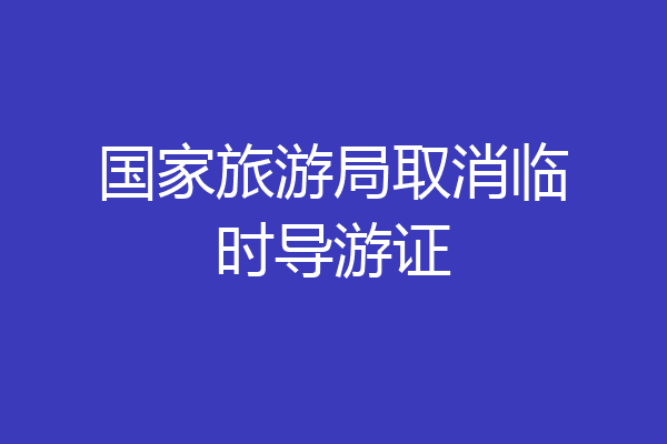 国家旅游局取消临时导游证