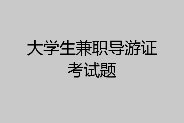 大学生兼职导游证考试题
