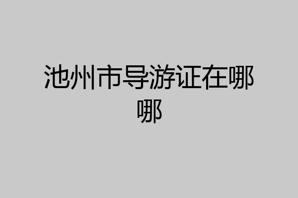 池州市导游证在哪哪