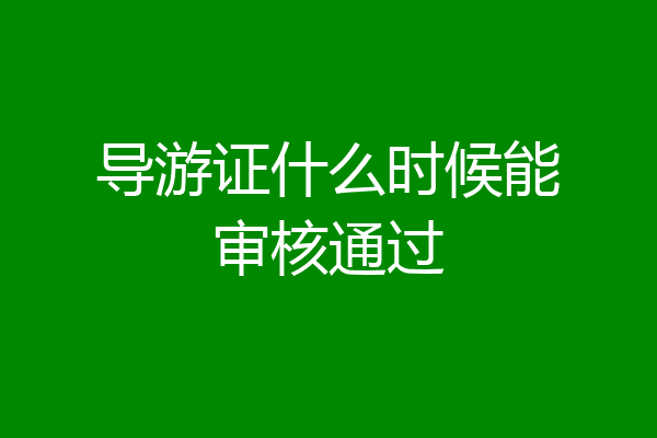 导游证什么时候能审核通过