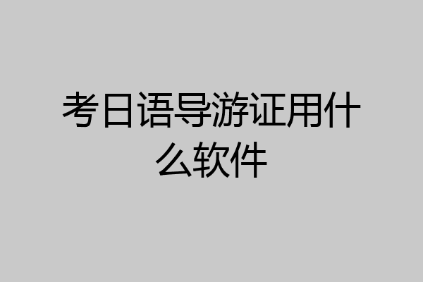 考日语导游证用什么软件