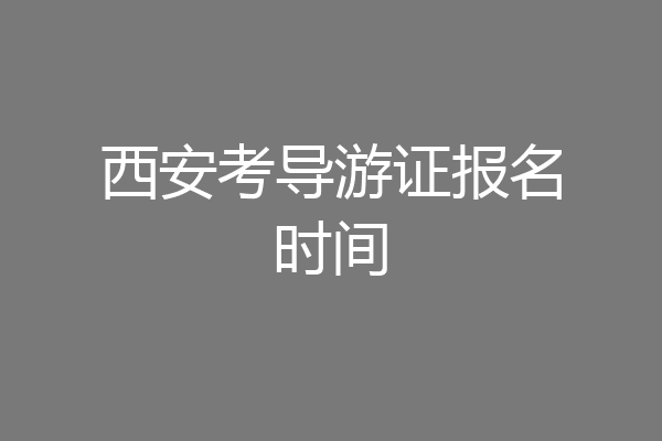西安考导游证报名时间