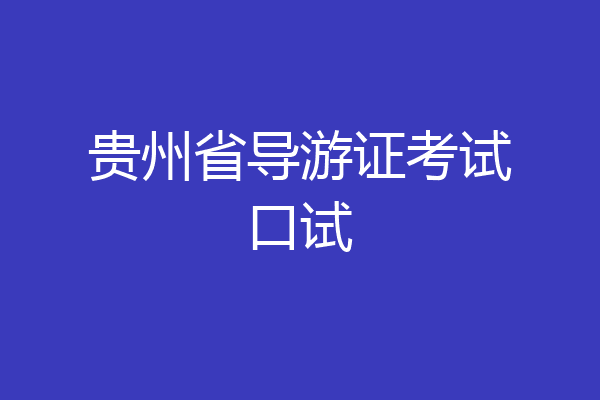 贵州省导游证考试口试