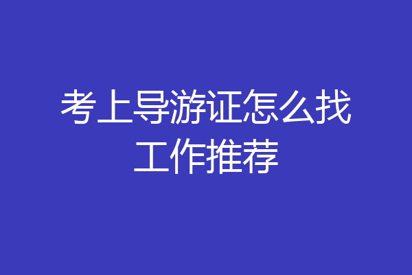 考上导游证怎么找工作推荐